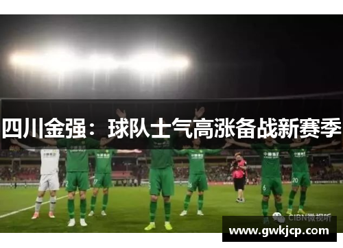 四川金强：球队士气高涨备战新赛季