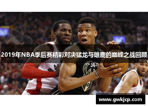 2019年NBA季后赛精彩对决猛龙与雄鹿的巅峰之战回顾