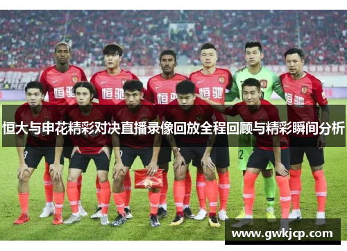 恒大与申花精彩对决直播录像回放全程回顾与精彩瞬间分析
