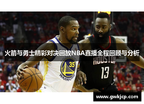 火箭与勇士精彩对决回放NBA直播全程回顾与分析